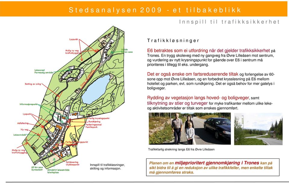 En trygg skoleveg med ny gangveg fra Øvre Lilleåsen mot sentrum, og vurdering av nytt krysningspunkt for gående over E6 i sentrum må prioriteres i tillegg til eks. undergang.