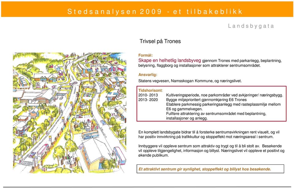 Tidshorisont: 2010-2013 Kultiveringsperiode, noe parkområder ved avkjøringer/ næringsbygg.