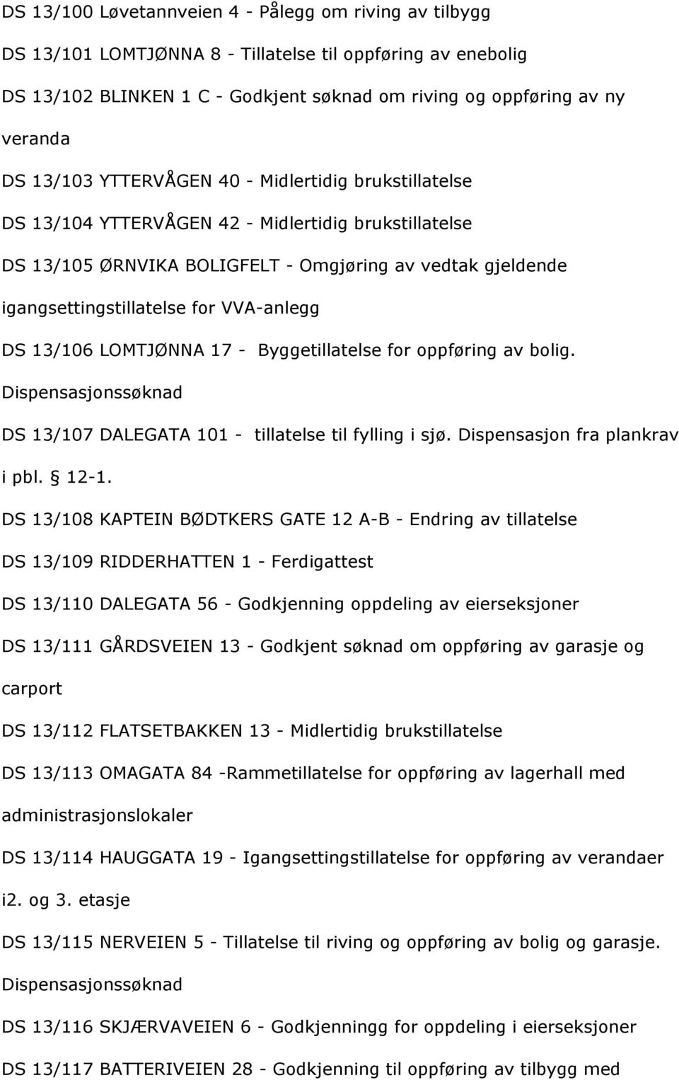 DS13/106LOMTJÇNNA17-Byggetillatelseforoppfçringavbolig. Dispensasjonssçknad DS13/107DALEGATA101-tillatelsetilfyllingisjç.Dispensasjonfraplankrav ipbl. 12-1.