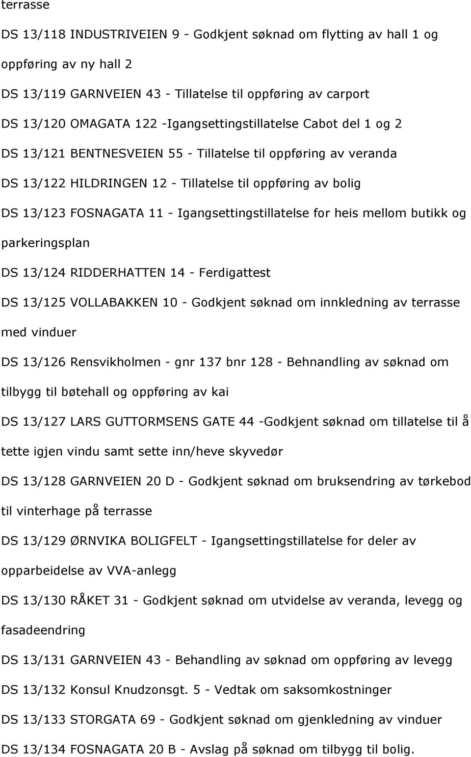 DS13/124RIDDERHATTEN14-Ferdigattest DS13/125VOLLABAKKEN10-Godkjentsçknadominnkledningavterrasse medvinduer DS13/126Rensvikholmen-gnr137bnr128-Behnandlingavsçknadom tilbyggtilbçtehallogoppfçringavkai