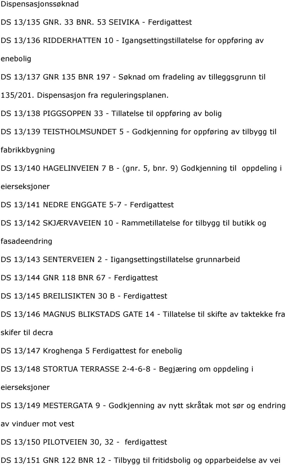 9)Godkjenningtiloppdelingi eierseksjoner DS13/141NEDREENGGATE5-7-Ferdigattest DS13/142SKJÆRVAVEIEN10-Rammetillatelsefortilbyggtilbutikkog fasadeendring