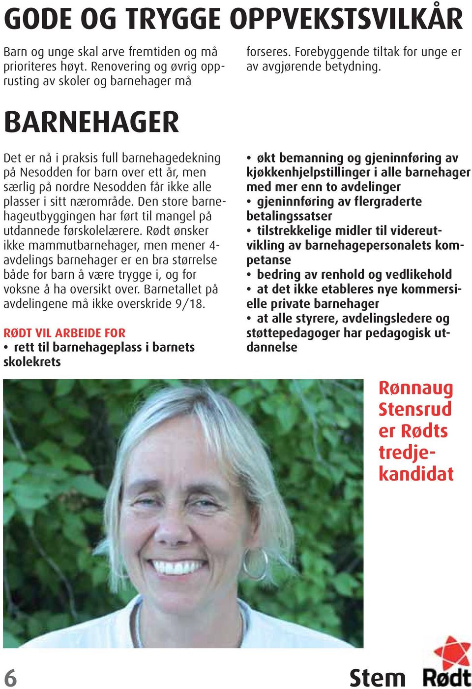 sitt nærområde. Den store barnehageutbyggingen har ført til mangel på utdannede førskolelærere.