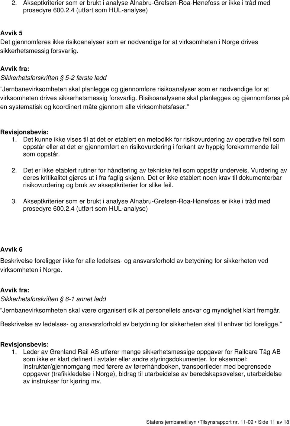 Risikoanalysene skal planlegges og gjennomføres på en systematisk og koordinert måte gjennom alle virksomhetsfaser. 1.