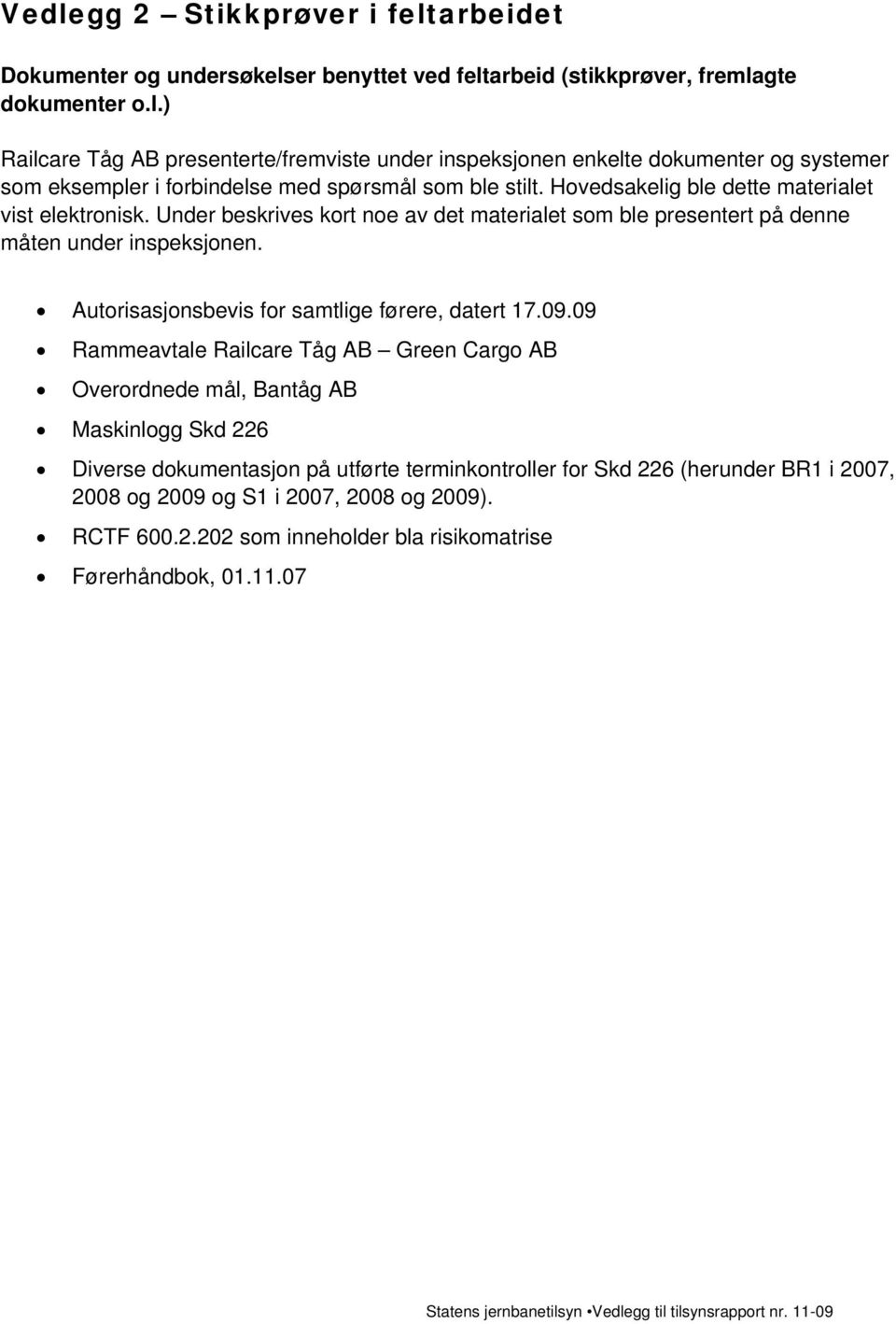 09.09 Rammeavtale Railcare Tåg AB Green Cargo AB Overordnede mål, Bantåg AB Maskinlogg Skd 226 Diverse dokumentasjon på utførte terminkontroller for Skd 226 (herunder BR1 i 2007, 2008 og 2009 og S1 i