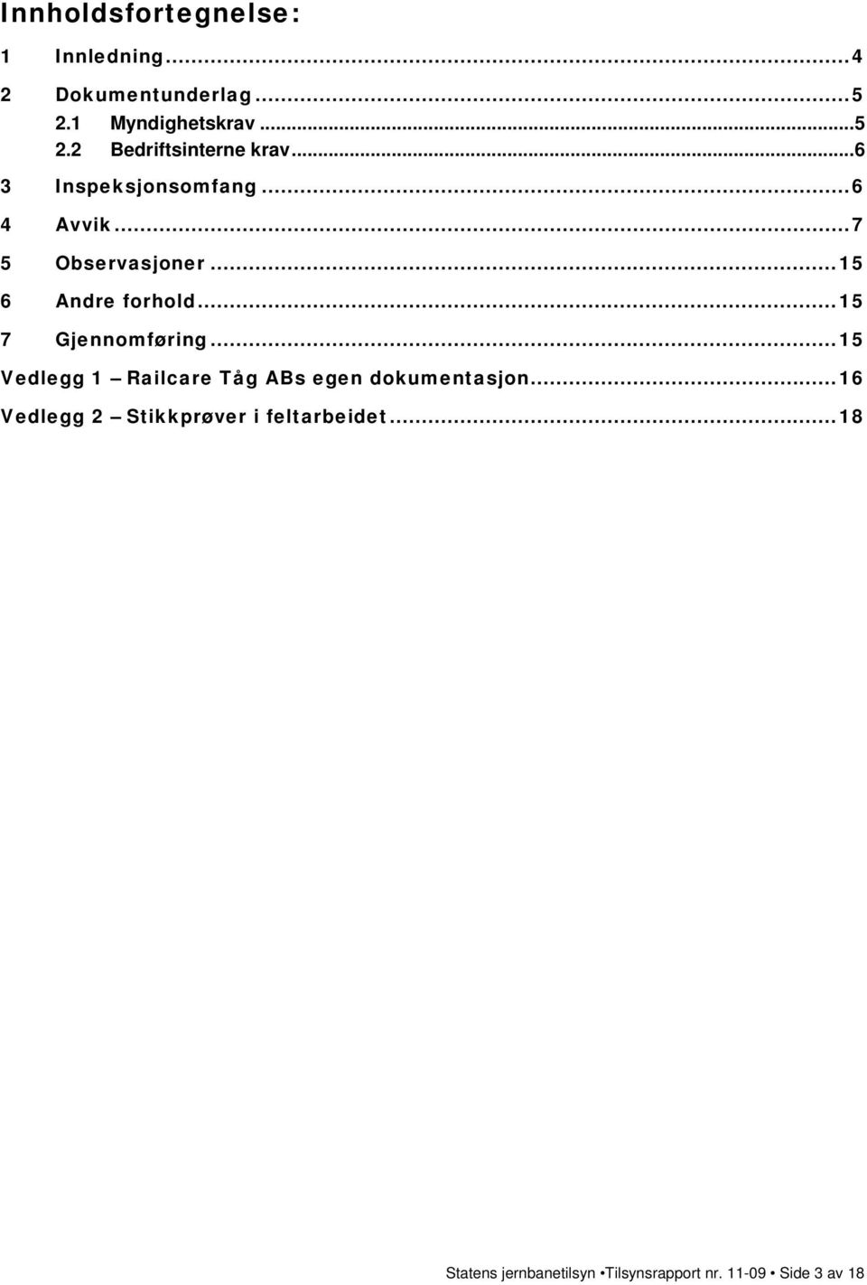 ..15 7 Gjennomføring...15 Vedlegg 1 Railcare Tåg ABs egen dokumentasjon.