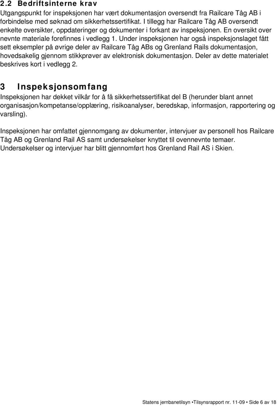 Under inspeksjonen har også inspeksjonslaget fått sett eksempler på øvrige deler av Railcare Tåg ABs og Grenland Rails dokumentasjon, hovedsakelig gjennom stikkprøver av elektronisk dokumentasjon.