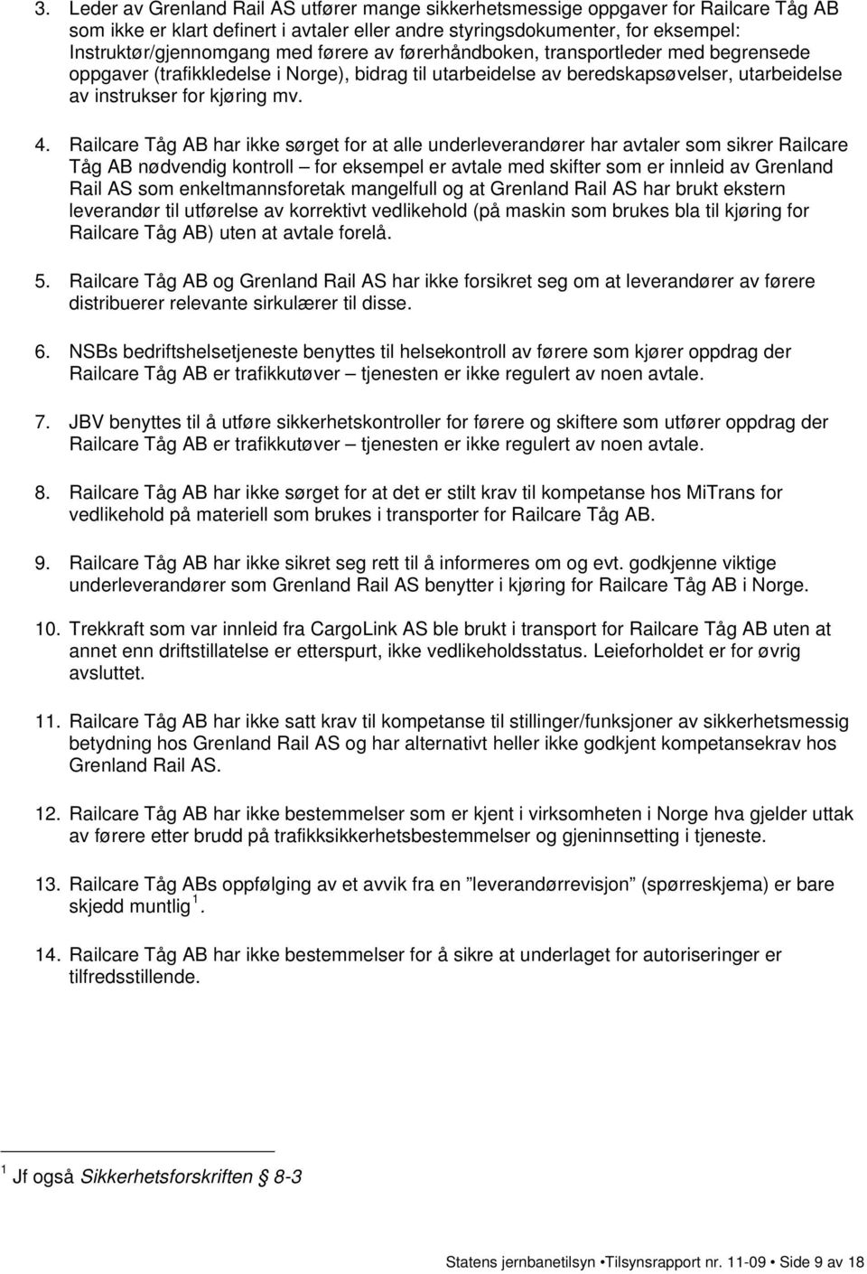 Railcare Tåg AB har ikke sørget for at alle underleverandører har avtaler som sikrer Railcare Tåg AB nødvendig kontroll for eksempel er avtale med skifter som er innleid av Grenland Rail AS som