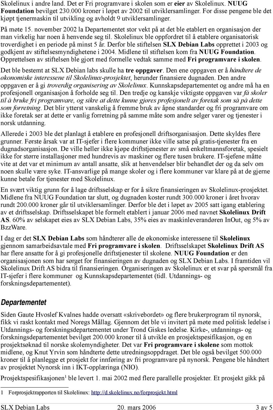 november 2002 la Departementet stor vekt på at det ble etablert en organisasjon der man virkelig har noen å henvende seg til.