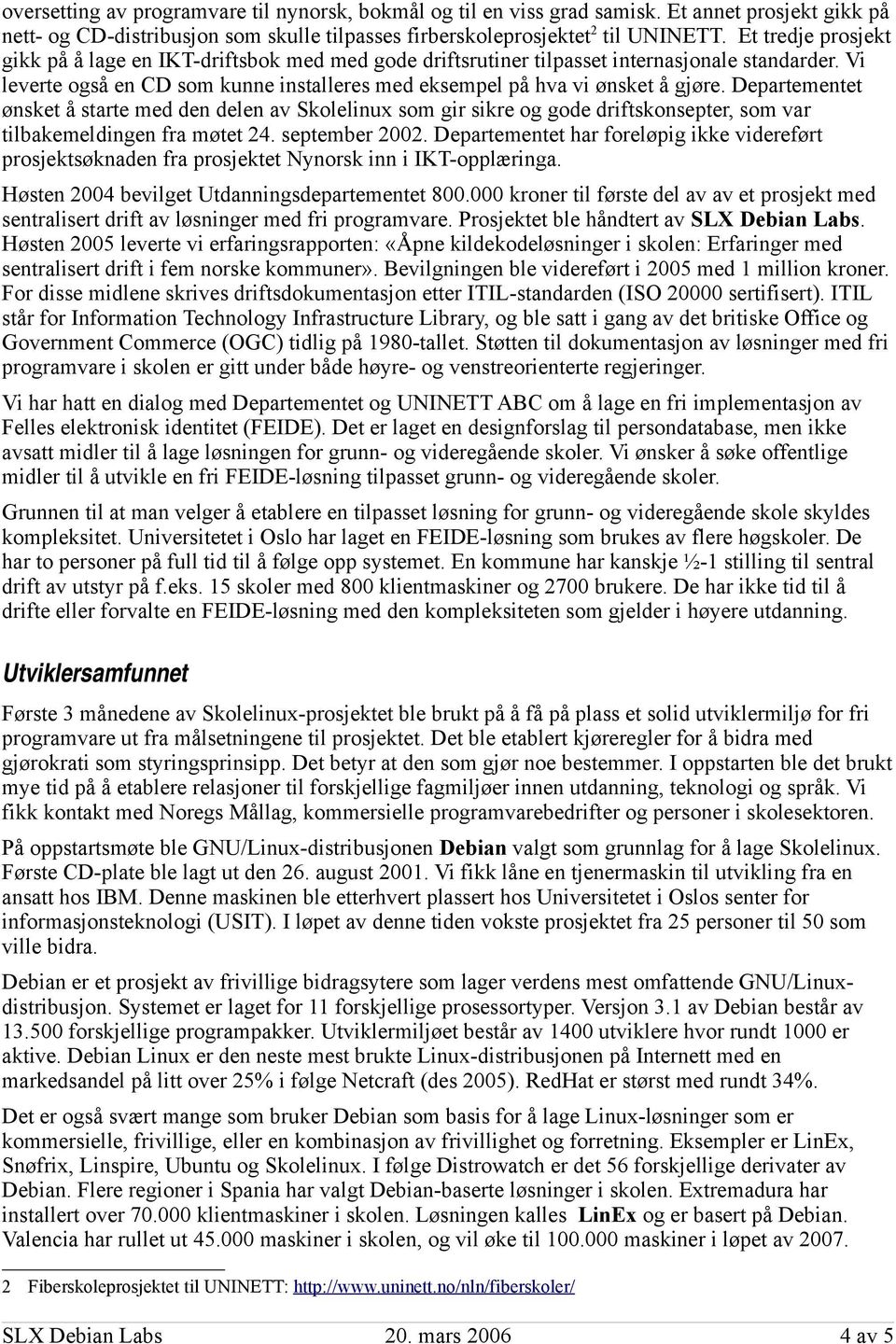 Departementet ønsket å starte med den delen av Skolelinux som gir sikre og gode driftskonsepter, som var tilbakemeldingen fra møtet 24. september 2002.