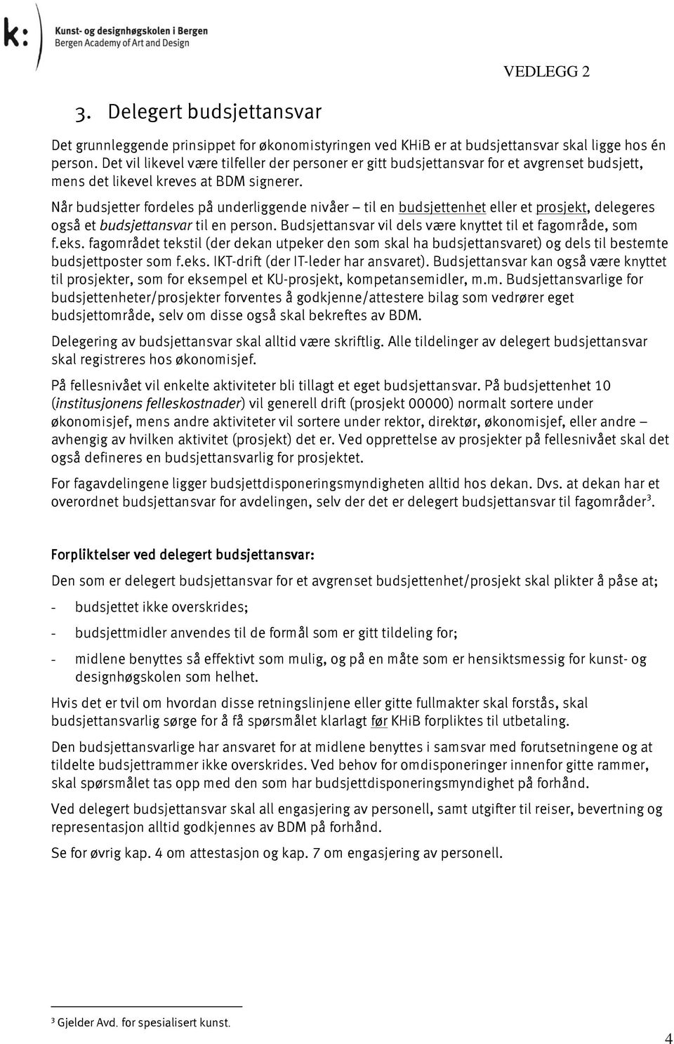 Når budsjetter fordeles på underliggende nivåer til en budsjettenhet eller et prosjekt, delegeres også et budsjettansvar til en person. Budsjettansvar vil dels være knyttet til et fagområde, som f.