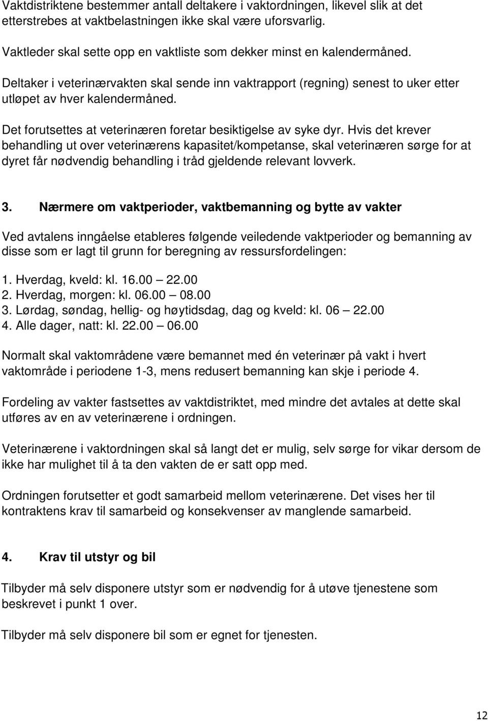 Det forutsettes at veterinæren foretar besiktigelse av syke dyr.