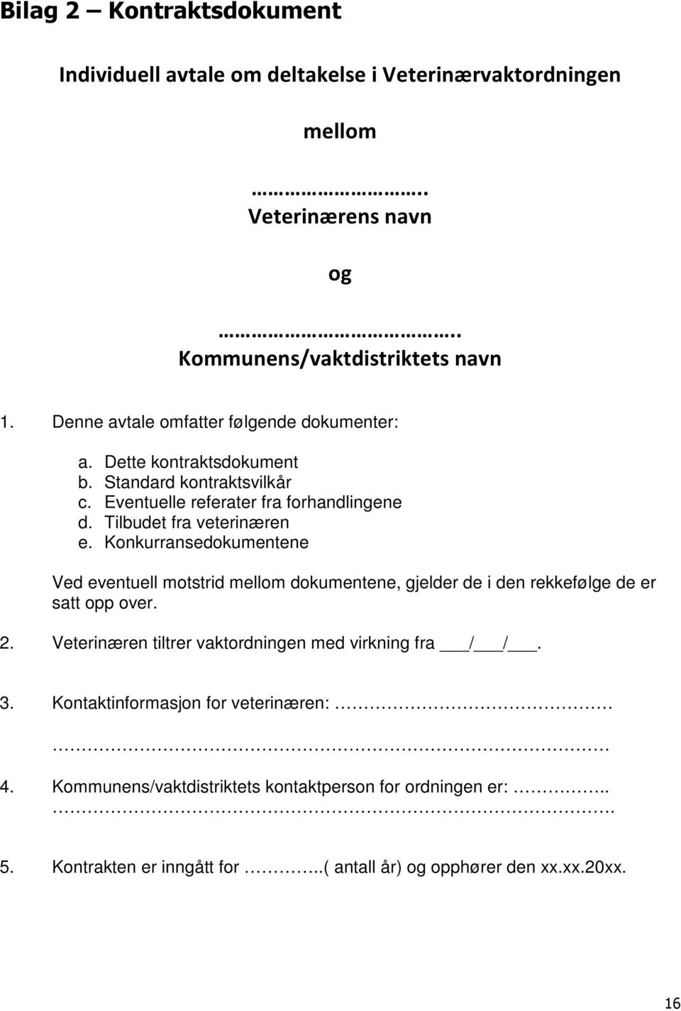 Tilbudet fra veterinæren e. Konkurransedokumentene Ved eventuell motstrid mellom dokumentene, gjelder de i den rekkefølge de er satt opp over. 2.