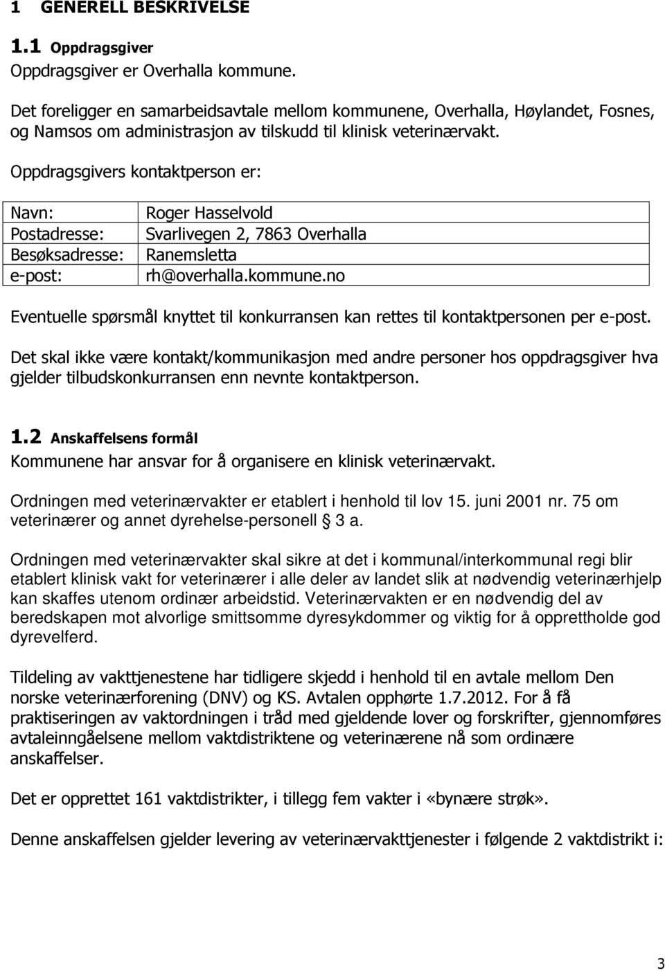 Oppdragsgivers kontaktperson er: Navn: Postadresse: Besøksadresse: e-post: Roger Hasselvold Svarlivegen 2, 7863 Overhalla Ranemsletta rh@overhalla.kommune.