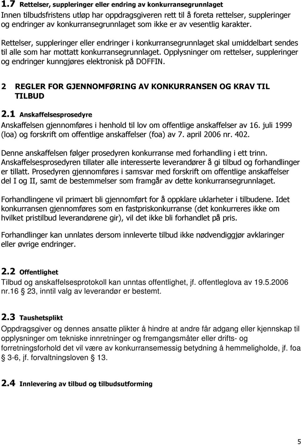 Opplysninger om rettelser, suppleringer og endringer kunngjøres elektronisk på DOFFIN. 2 REGLER FOR GJENNOMFØRING AV KONKURRANSEN OG KRAV TIL TILBUD 2.