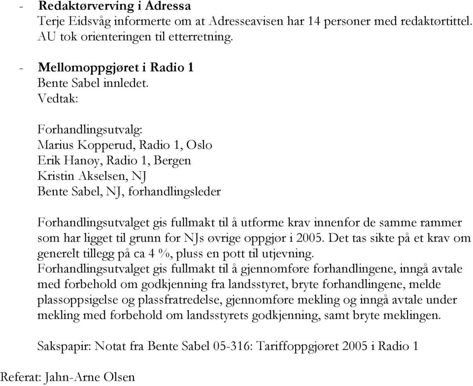 samme rammer som har ligget til grunn for NJs øvrige oppgjør i 2005. Det tas sikte på et krav om generelt tillegg på ca 4 %, pluss en pott til utjevning.