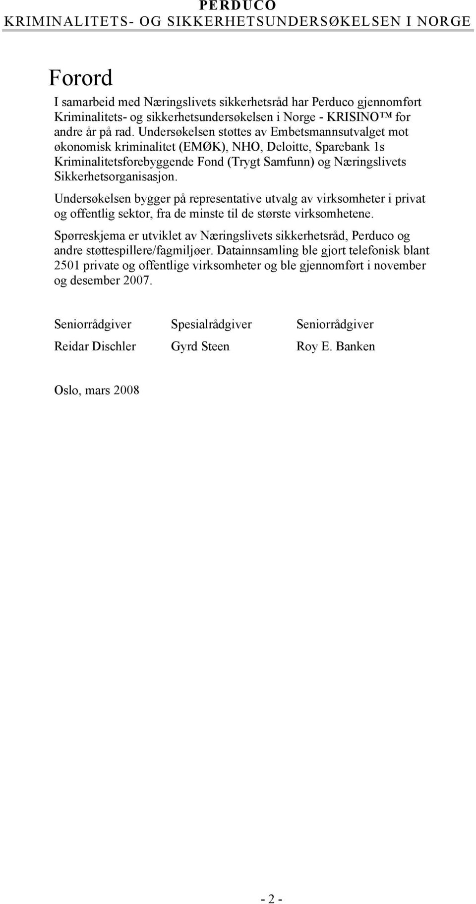 Undersøkelsen bygger på representative utvalg av virksomheter i privat og offentlig sektor, fra de minste til de største virksomhetene.