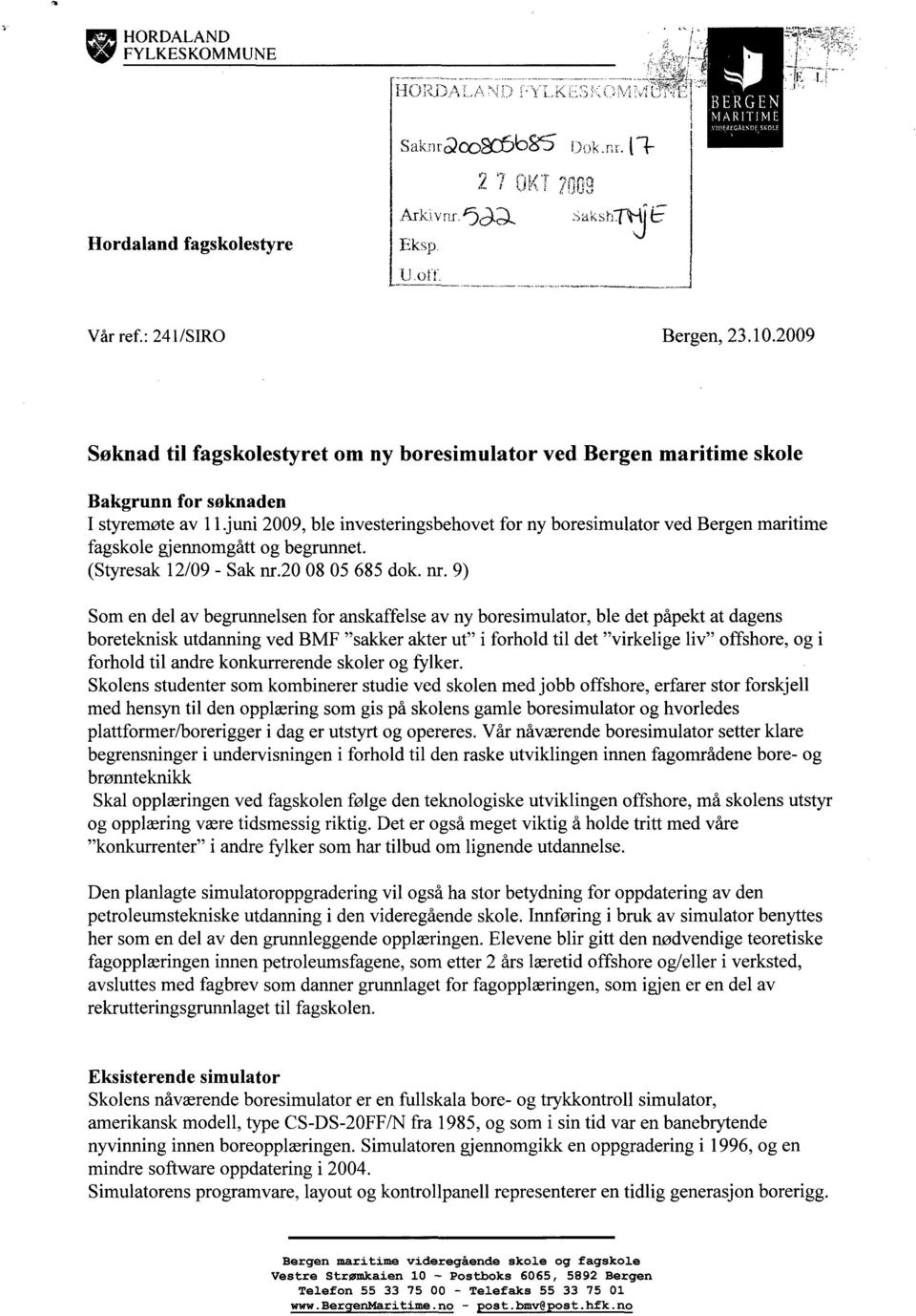 juni 2009, ble investeringsbehovet for ny boresimulator ved Bergen maritime fagskole gjennomgått og begruimet. (Styresak 12/09 - Sak nr.