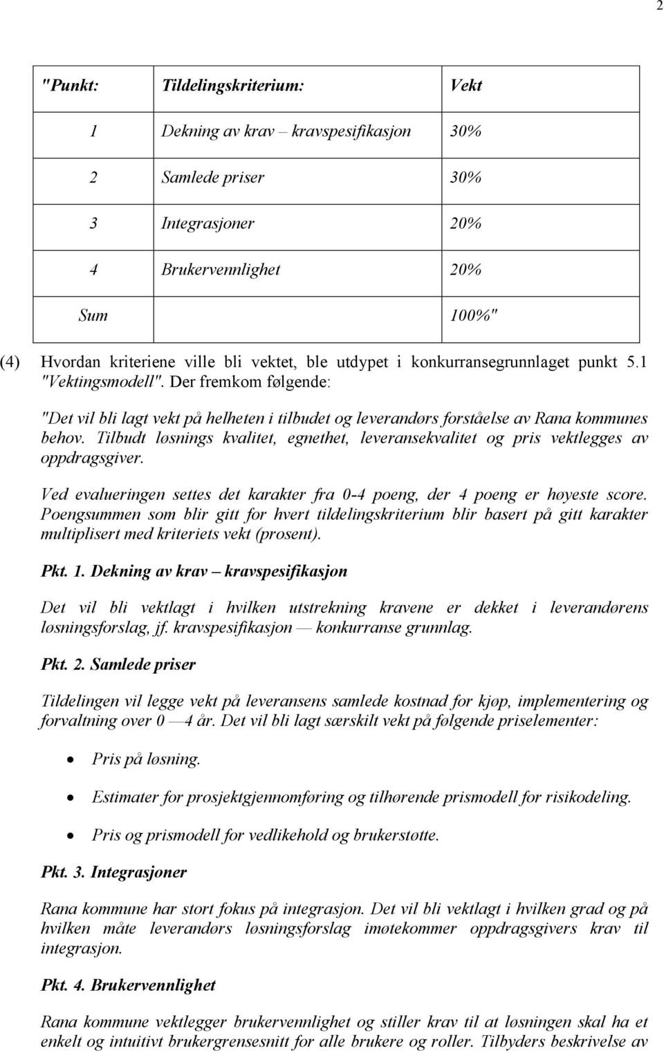 Tilbudt løsnings kvalitet, egnethet, leveransekvalitet og pris vektlegges av oppdragsgiver. Ved evalueringen settes det karakter fra 0-4 poeng, der 4 poeng er høyeste score.