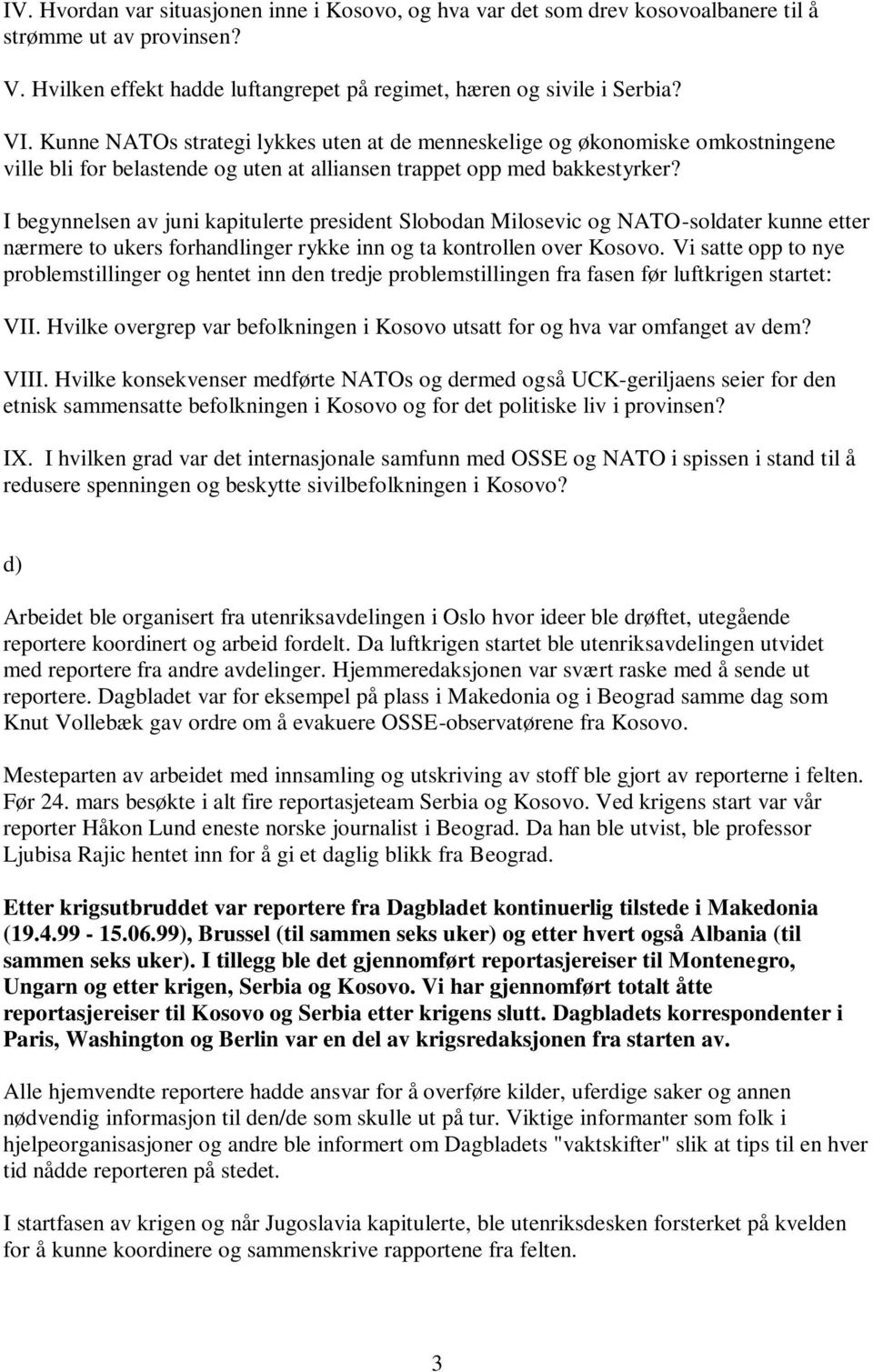 I begynnelsen av juni kapitulerte president Slobodan Milosevic og NATO-soldater kunne etter nærmere to ukers forhandlinger rykke inn og ta kontrollen over Kosovo.