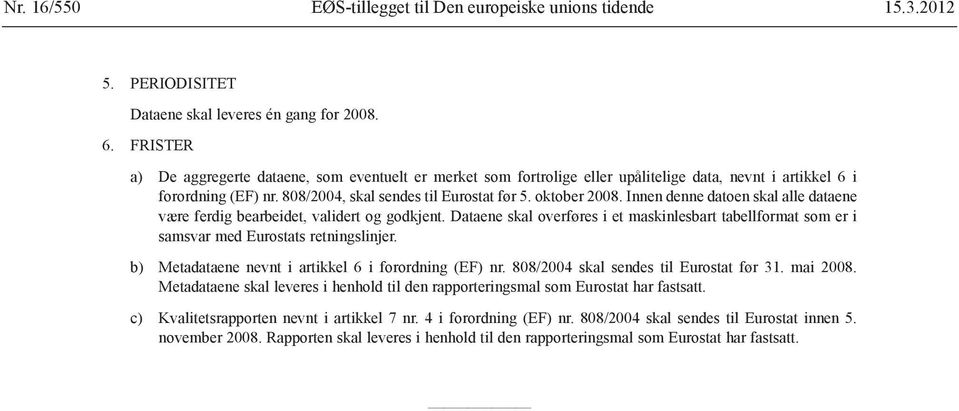 Innen denne datoen skal alle dataene være ferdig bearbeidet, validert og godkjent. Dataene skal overføres i et maskinlesbart tabellformat som er i samsvar med Eurostats retningslinjer.