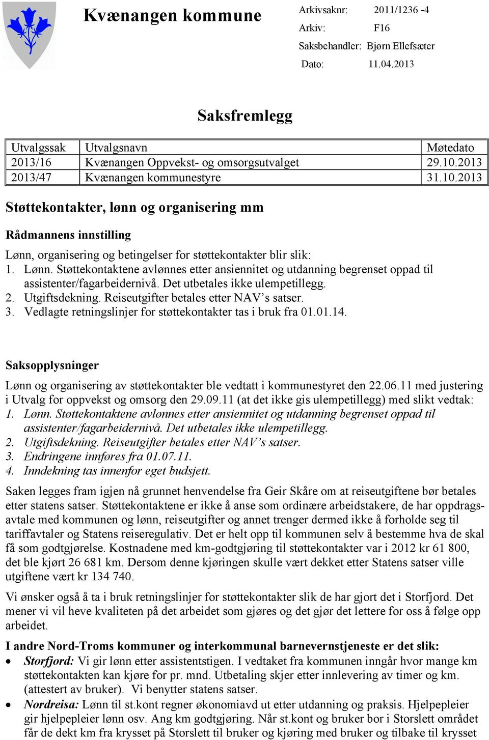 organisering og betingelser for støttekontakter blir slik: 1. Lønn. Støttekontaktene avlønnes etter ansiennitet og utdanning begrenset oppad til assistenter/fagarbeidernivå.