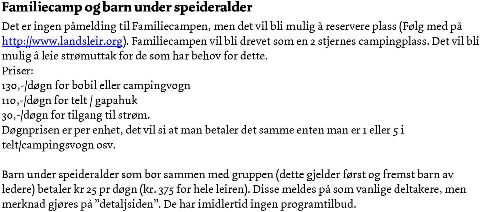 Priser: 130,-/døgn for bobil eller campingvogn 110,-/døgn for telt / gapahuk 30,-/døgn for tilgang til strøm.