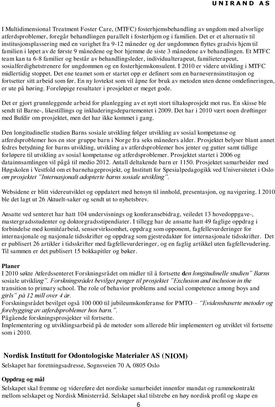 av behandlingen. Et MTFC team kan ta 6-8 familier og består av behandlingsleder, individualterapeut, familieterapeut, sosialferdighetstrenere for ungdommen og en fosterhjemskonsulent.