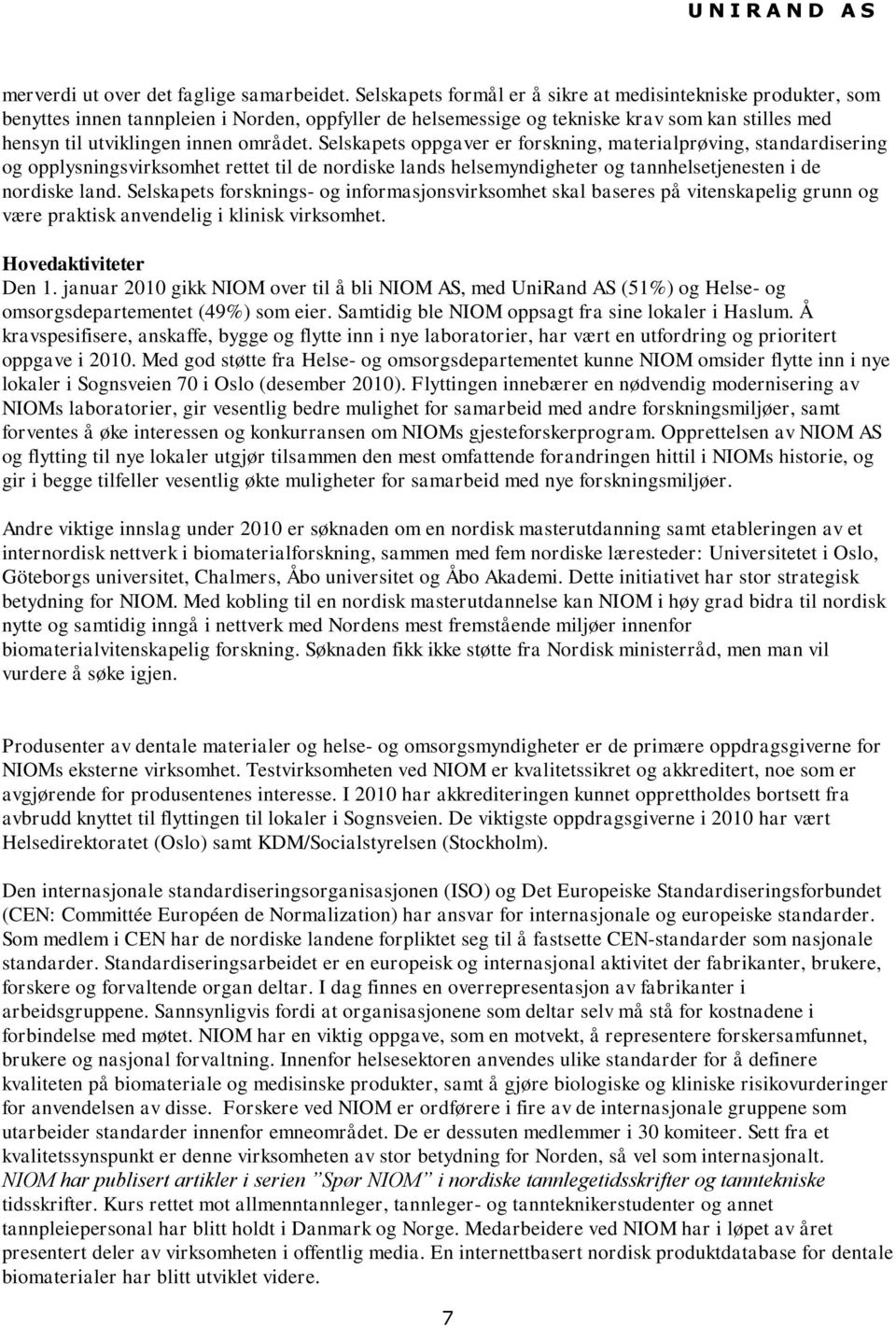 Selskapets oppgaver er forskning, materialprøving, standardisering og opplysningsvirksomhet rettet til de nordiske lands helsemyndigheter og tannhelsetjenesten i de nordiske land.