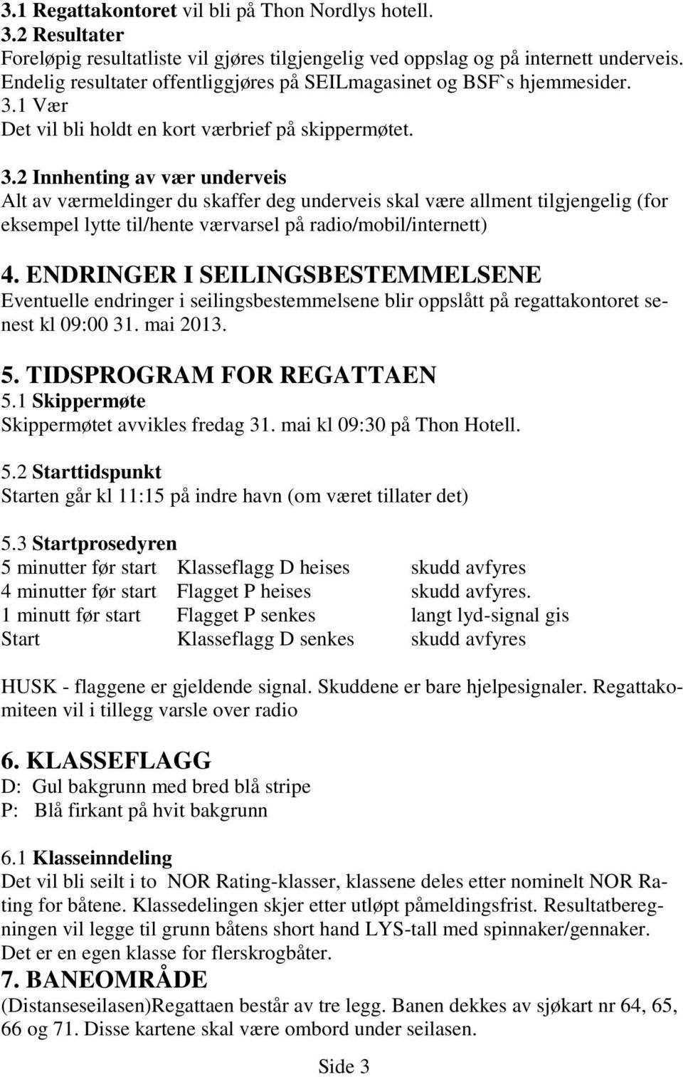 1 Vær Det vil bli holdt en kort værbrief på skippermøtet. 3.