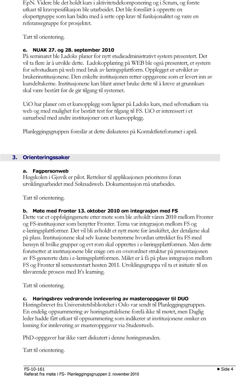 september 2010 På seminaret ble Ladoks planer for nytt studieadministrativt system presentert. Det vil ta flere år å utvikle dette.