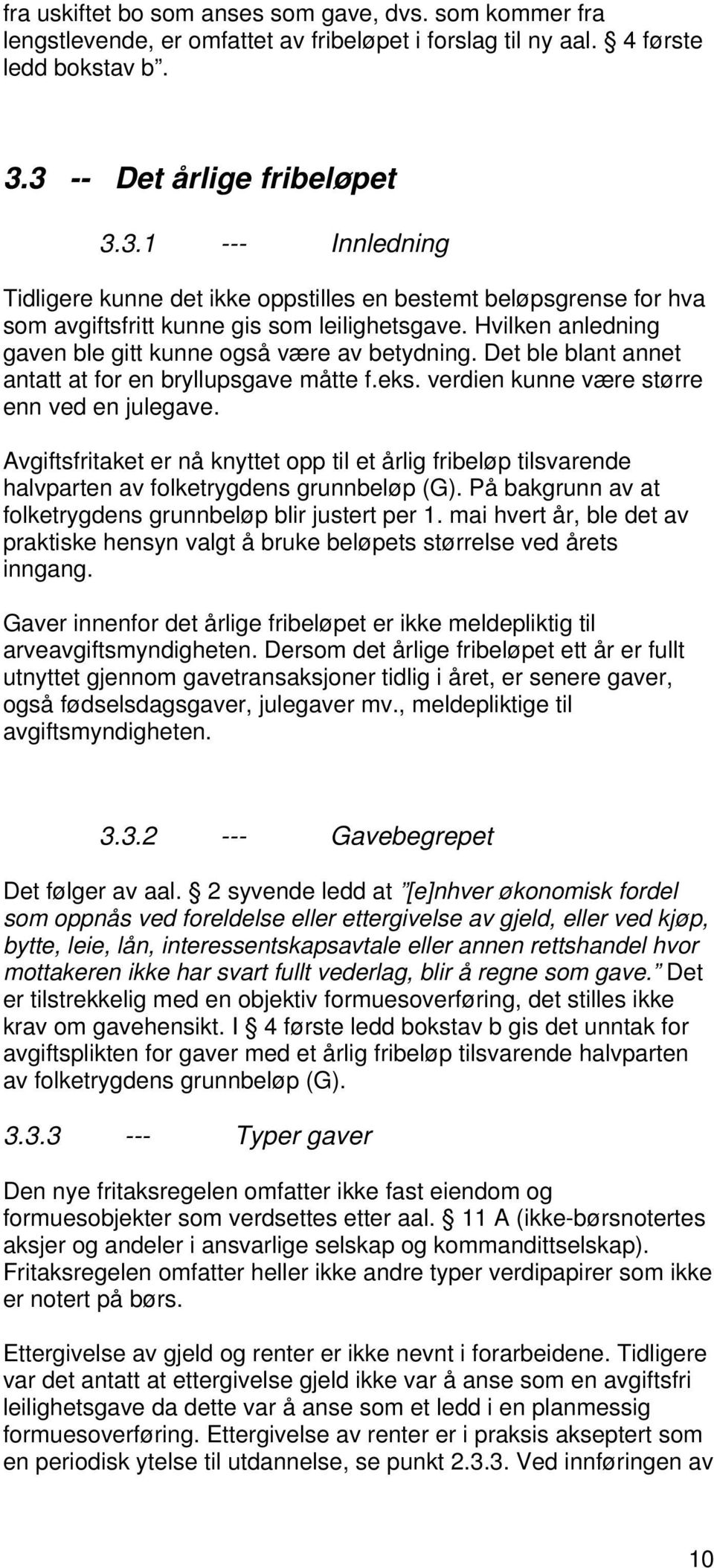 Hvilken anledning gaven ble gitt kunne også være av betydning. Det ble blant annet antatt at for en bryllupsgave måtte f.eks. verdien kunne være større enn ved en julegave.