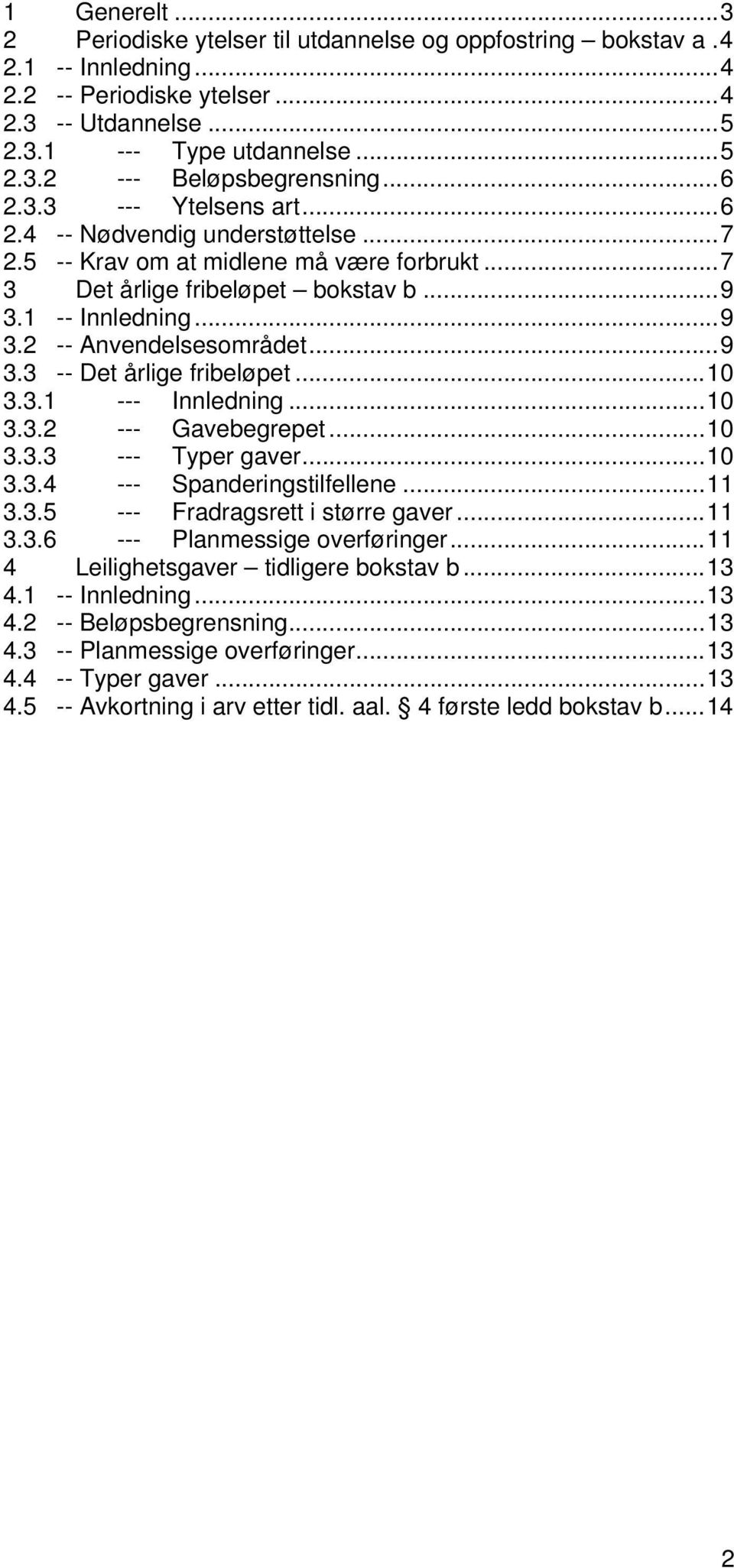 ..9 3.3 -- Det årlige fribeløpet...10 3.3.1 --- Innledning...10 3.3.2 --- Gavebegrepet...10 3.3.3 --- Typer gaver...10 3.3.4 --- Spanderingstilfellene...11 3.3.5 --- Fradragsrett i større gaver...11 3.3.6 --- Planmessige overføringer.