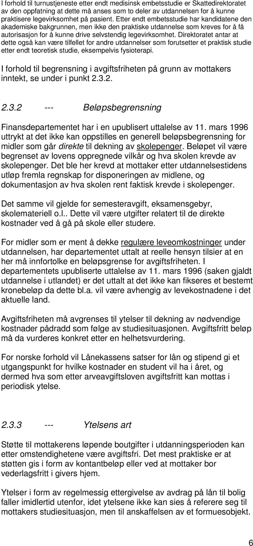 Direktoratet antar at dette også kan være tilfellet for andre utdannelser som forutsetter et praktisk studie etter endt teoretisk studie, eksempelvis fysioterapi.