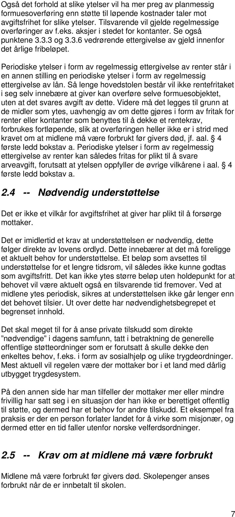 Periodiske ytelser i form av regelmessig ettergivelse av renter står i en annen stilling en periodiske ytelser i form av regelmessig ettergivelse av lån.