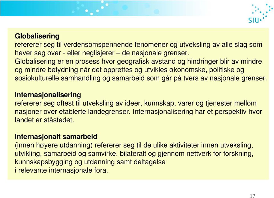 går på tvers av nasjonale grenser. Internasjonalisering refererer seg oftest til utveksling av ideer, kunnskap, varer og tjenester mellom nasjoner over etablerte landegrenser.