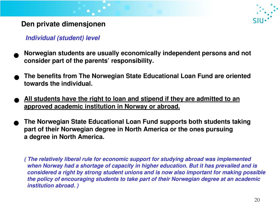 All students have the right to loan and stipend if they are admitted to an approved academic institution in Norway or abroad.