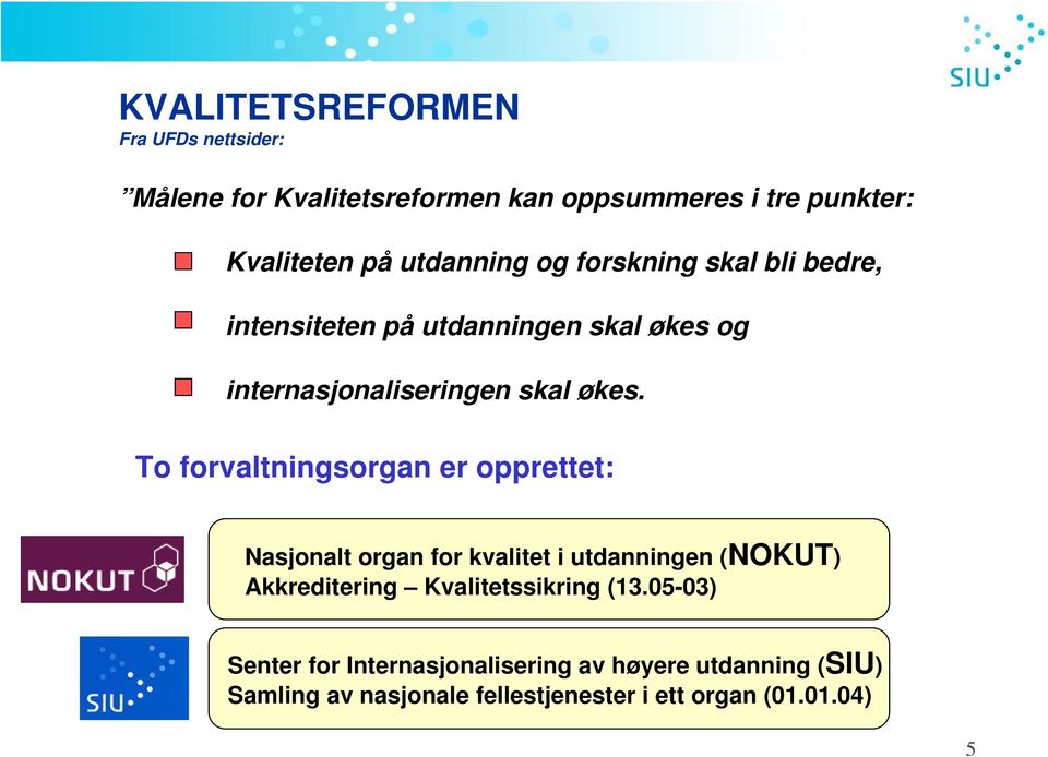 To forvaltningsorgan er opprettet: Nasjonalt organ for kvalitet i utdanningen (NOKUT) Akkreditering Kvalitetssikring