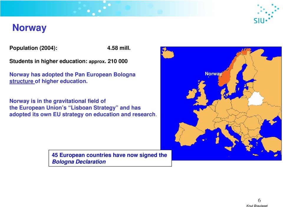 Norway Norway is in the gravitational field of the European Union s Lisboan Strategy and has