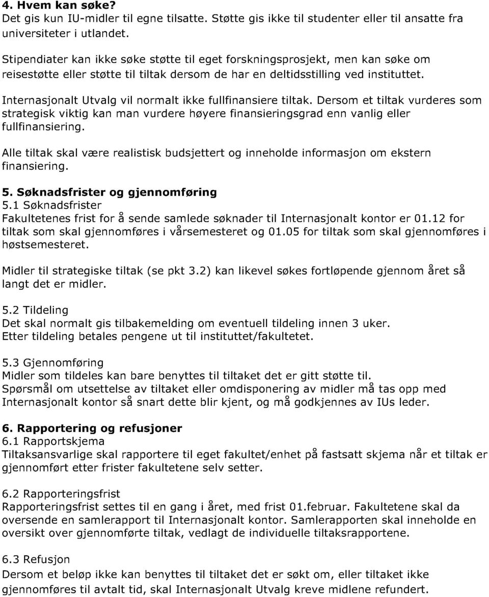 Internasjonalt Utvalg vil normalt ikke fullfinansiere tiltak. Dersom et tilt ak vurderes som strategisk viktig kan man vurdere høyere finansieringsgrad enn vanlig eller fullfinansiering.