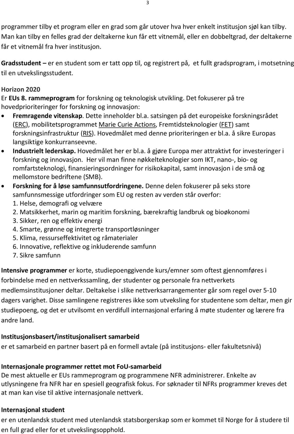 Gradsstudent er en student som er tatt opp til, og registrert på, et fullt gradsprogram, i motsetning til en utvekslingsstudent. Horizon 2020 Er EUs 8.