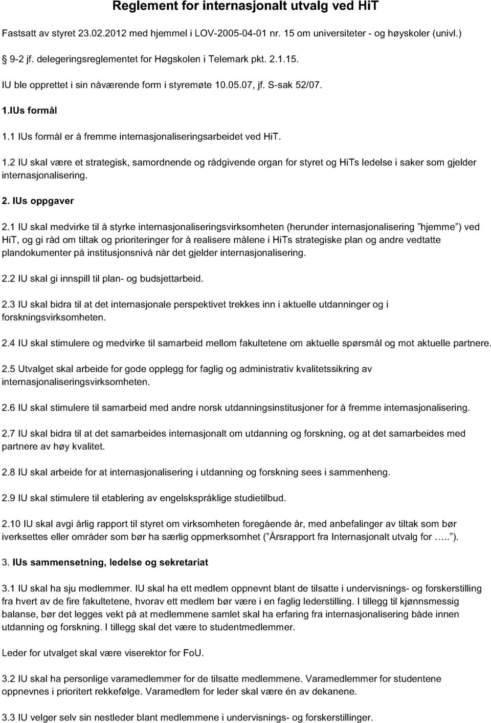 1 IUs formål er å fremme internasjonaliseringsarbeidet ved HiT. 1.2 IU skal være et strategisk, samordnende og rådgivende organ for styret og HiTs ledelse i saker som gjelder internasjonalisering. 2.