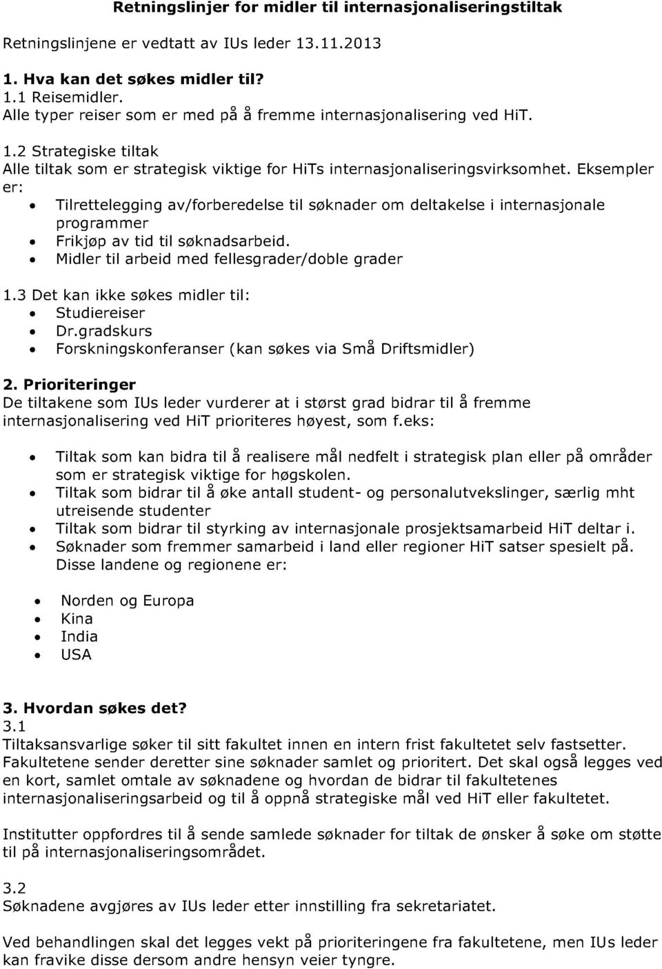 Eksempler er: Tilrettelegging av/forberedelse til søknader om deltakelse i internasjo nale programmer Frikjøp av tid til søknadsarbeid. Midler til arbeid med fellesgrader/doble grader 1.