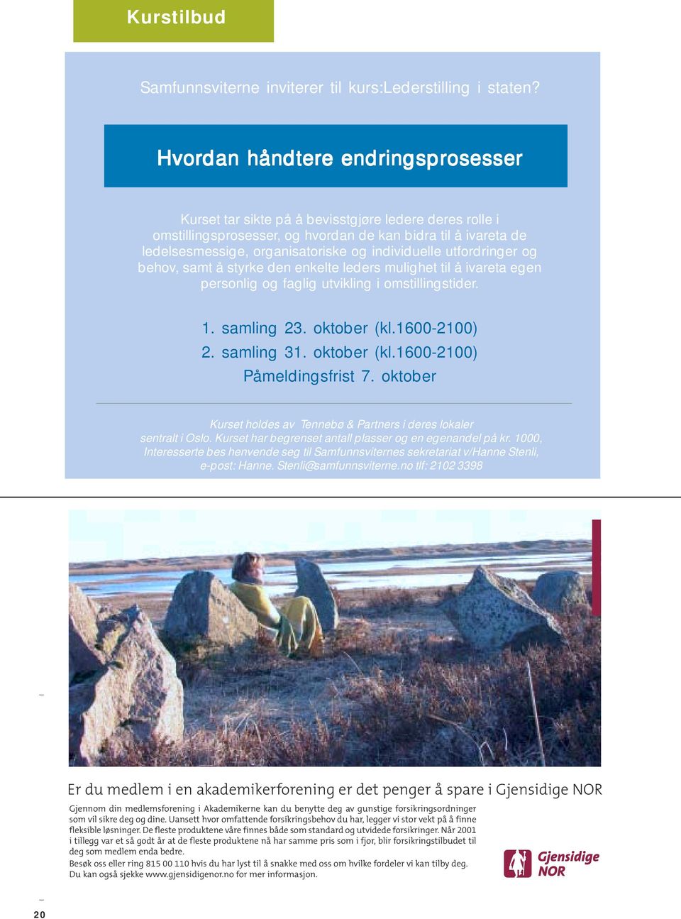 individuelle utfordringer og behov, samt å styrke den enkelte leders mulighet til å ivareta egen personlig og faglig utvikling i omstillingstider. 1. samling 23. oktober (kl.1600-2100) 2. samling 31.