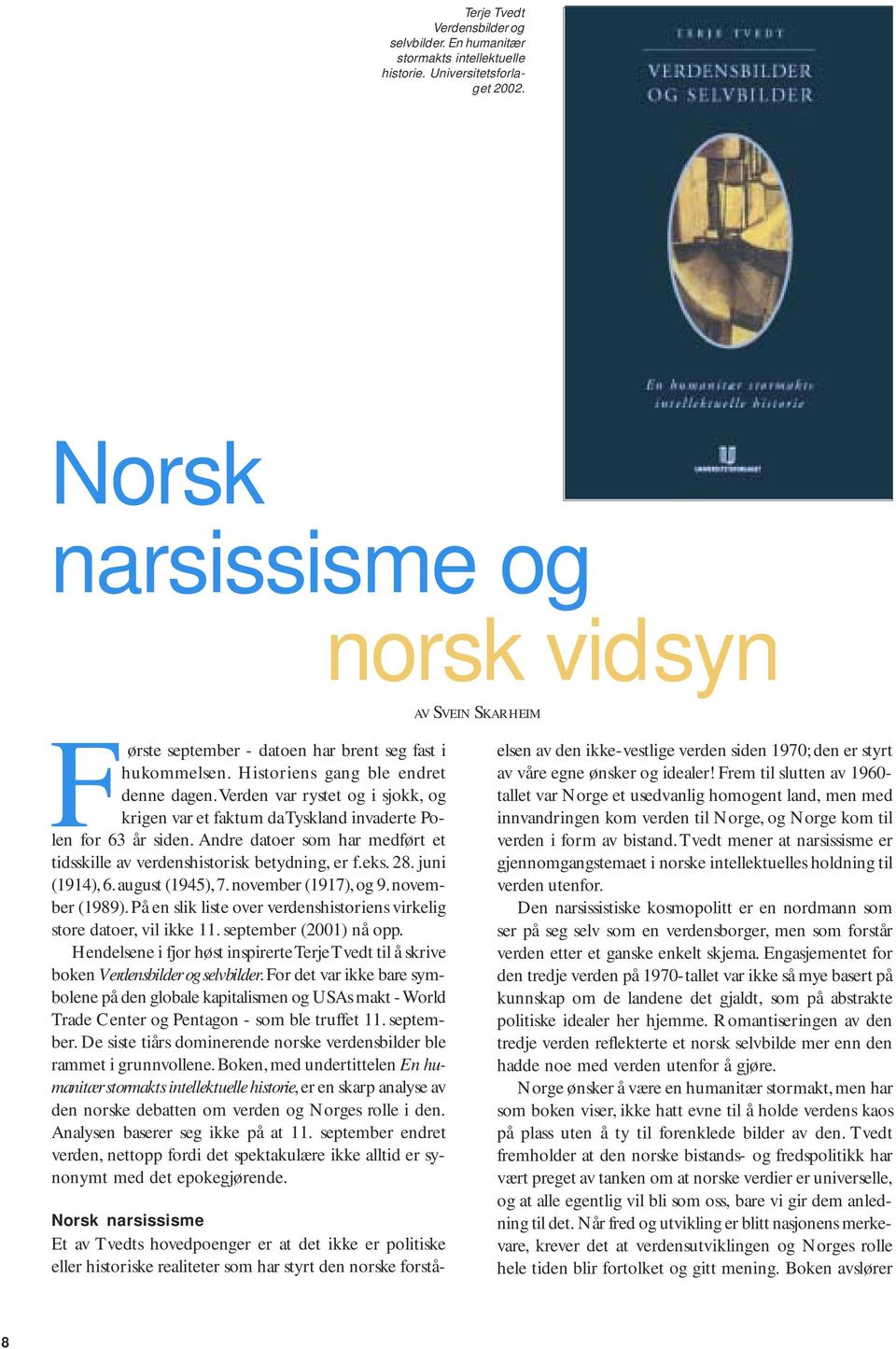 Verden var rystet og i sjokk, og len for 63 år siden. Andre datoer som har medført et tidsskille av verdenshistorisk betydning, er f.eks. 28. juni (1914), 6. august (1945), 7. november (1917), og 9.