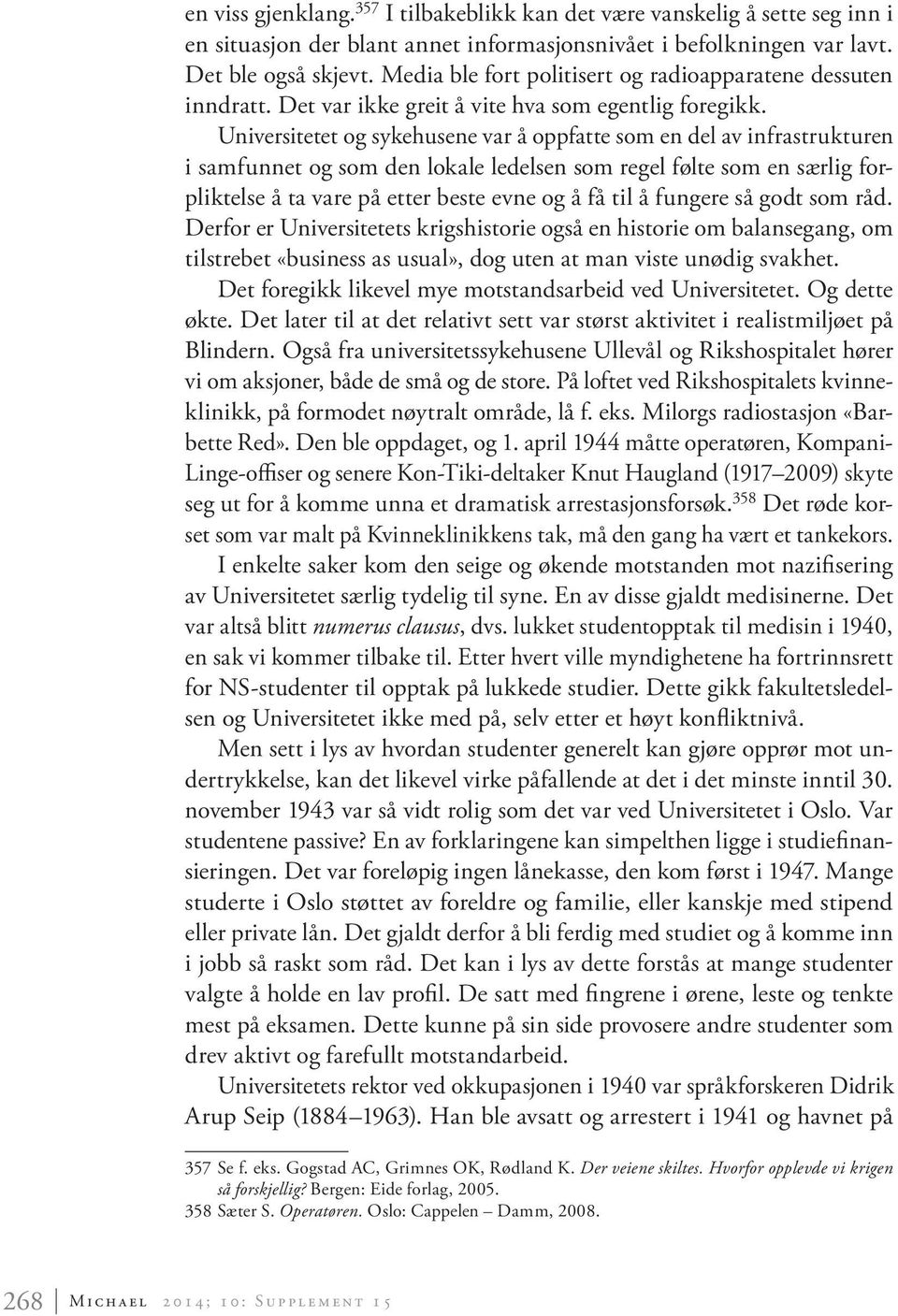 Universitetet og sykehusene var å oppfatte som en del av infrastrukturen i samfunnet og som den lokale ledelsen som regel følte som en særlig forpliktelse å ta vare på etter beste evne og å få til å