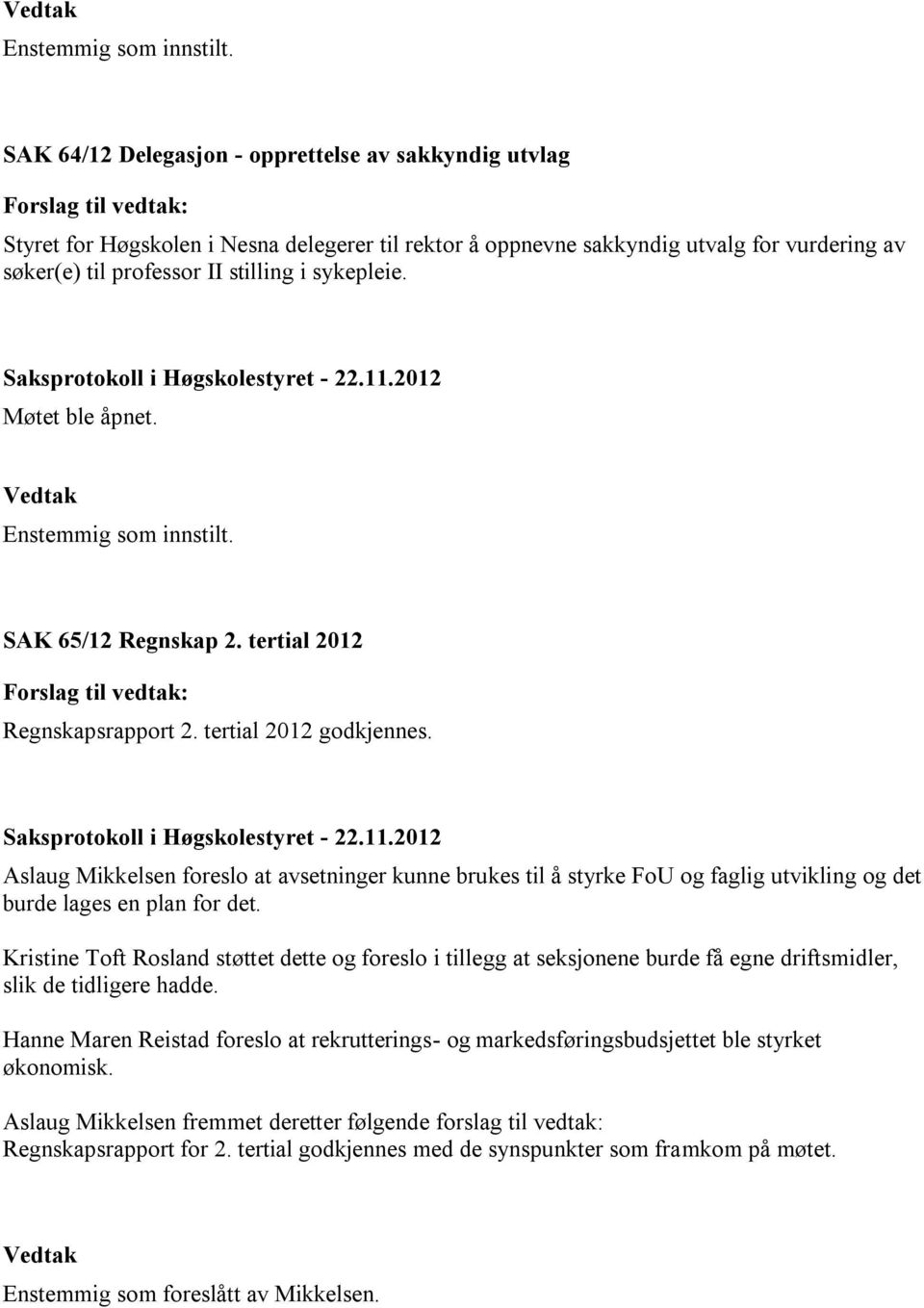 Møtet ble åpnet.  SAK 65/12 Regnskap 2. tertial 2012 Regnskapsrapport 2. tertial 2012 godkjennes.