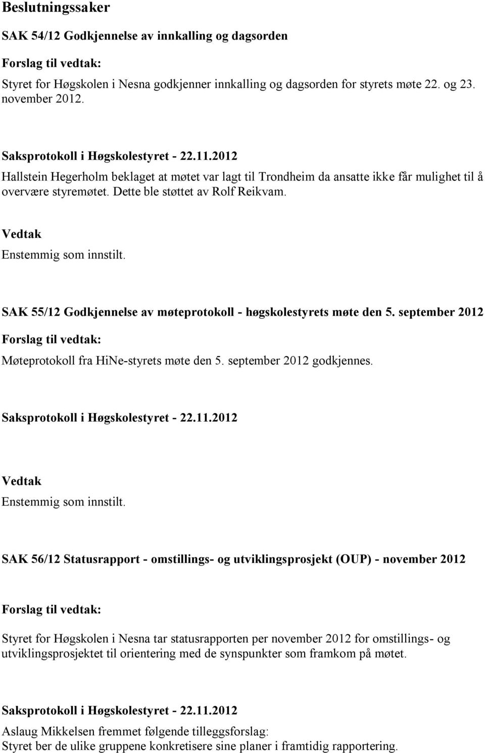 SAK 55/12 Godkjennelse av møteprotokoll - høgskolestyrets møte den 5. september 2012 Møteprotokoll fra HiNe-styrets møte den 5. september 2012 godkjennes. Enstemmig som innstilt.