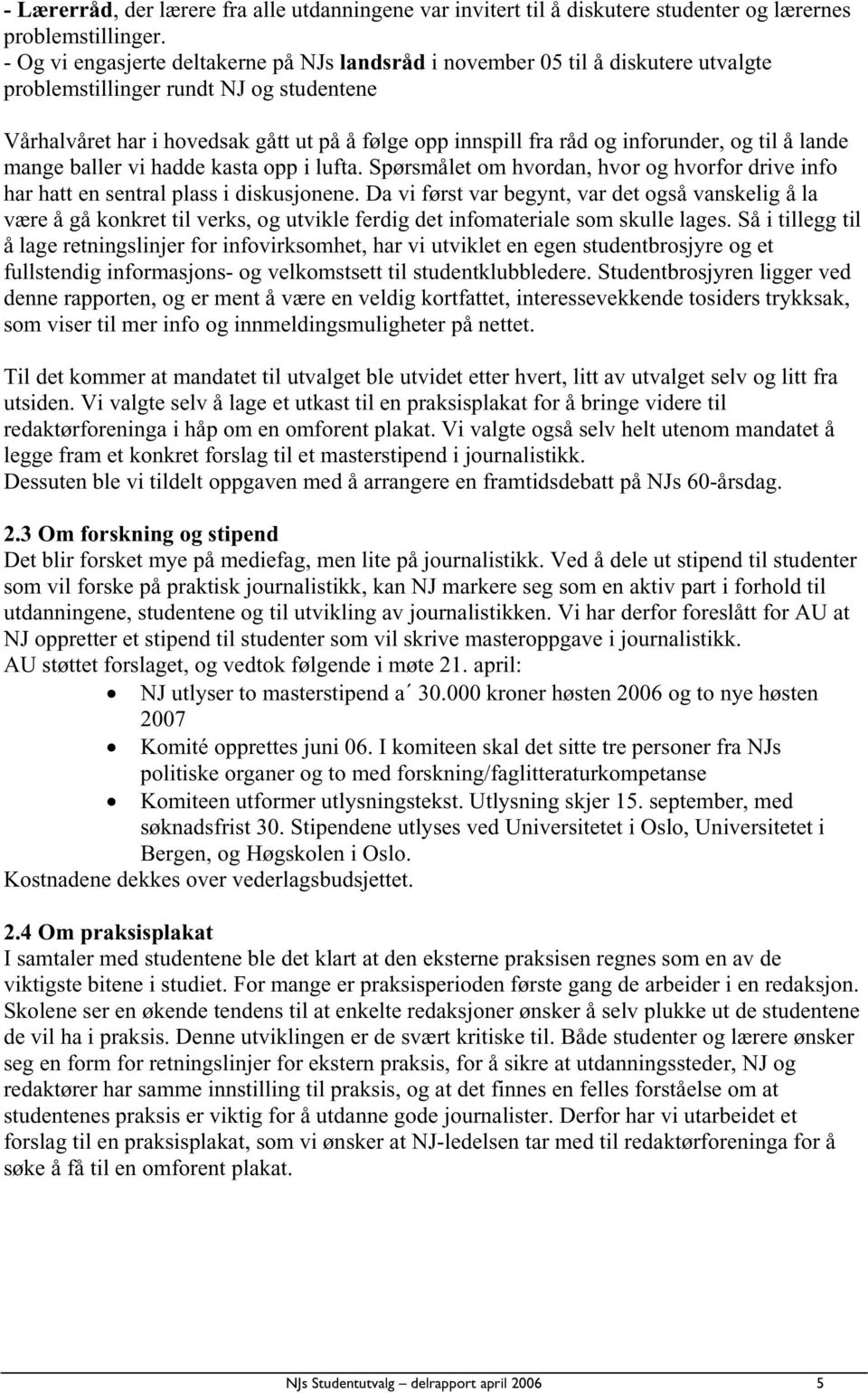 inforunder, og til å lande mange baller vi hadde kasta opp i lufta. Spørsmålet om hvordan, hvor og hvorfor drive info har hatt en sentral plass i diskusjonene.