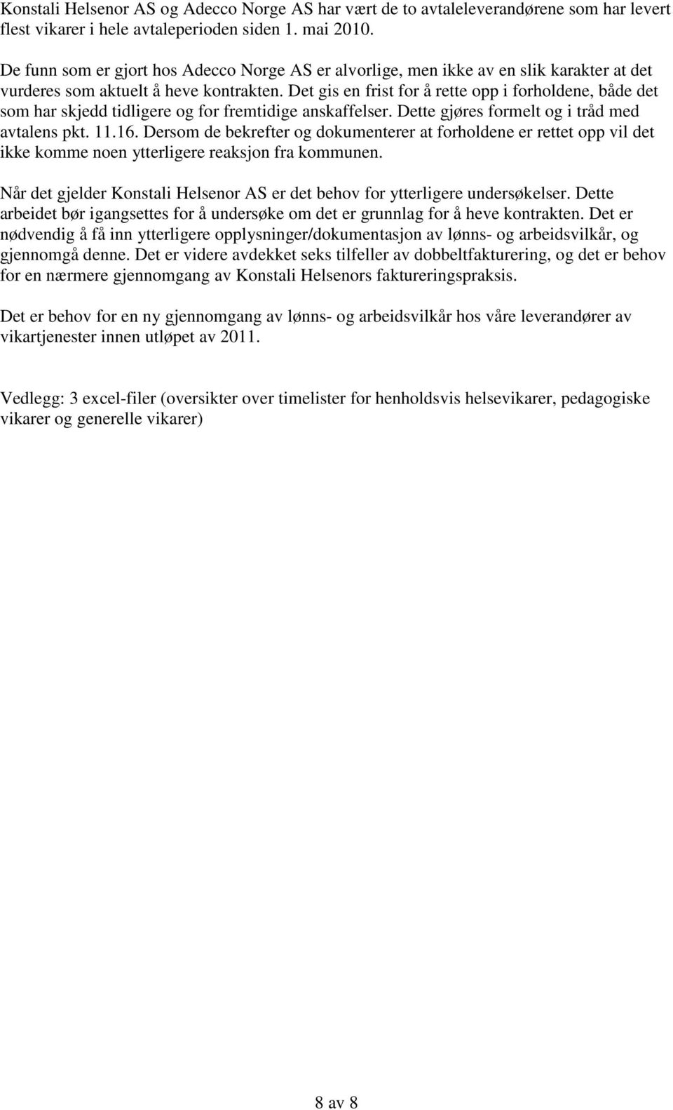 Det gis en frist for å rette opp i forholdene, både det som har skjedd tidligere og for fremtidige anskaffelser. Dette gjøres formelt og i tråd med avtalens pkt. 11.16.