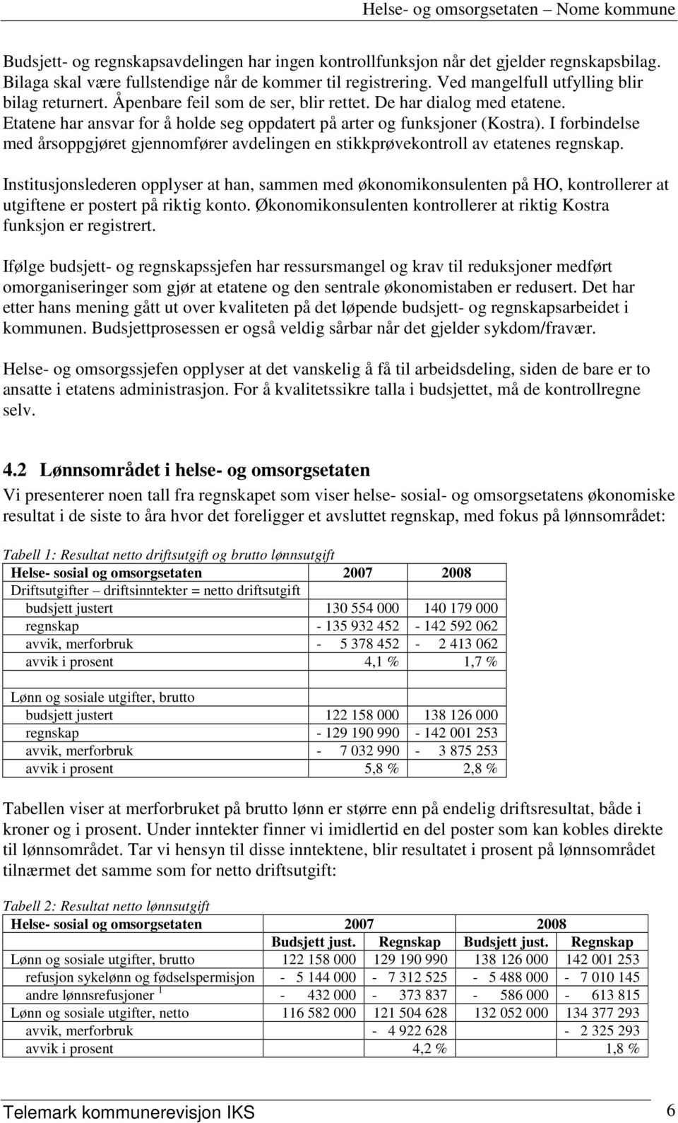 I forbindelse med årsoppgjøret gjennomfører avdelingen en stikkprøvekontroll av etatenes regnskap.